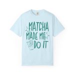 Matcha Made Me Do It Shirt, Funny Matcha Tee, Matcha Lover Gift, Green Tea Graphic Tee, Aesthetic Cafe Shirt, Comfort Colors Matcha Tee - Image 8